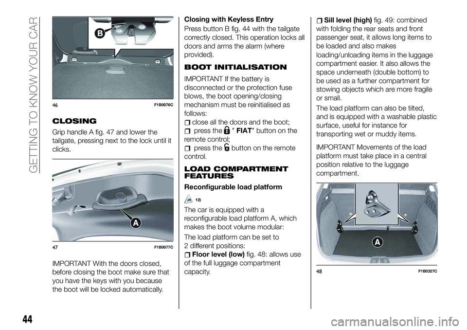 FIAT 500X 2019 Owner handbook (in English) CLOSING
Grip handle A fig. 47 and lower the
tailgate, pressing next to the lock until it
clicks.
IMPORTANT With the doors closed,
before closing the boot make sure that
you have the keys with you beca FIAT 500X 2019 Owner handbook (in English) CLOSING
Grip handle A fig. 47 and lower the
tailgate, pressing next to the lock until it
clicks.
IMPORTANT With the doors closed,
before closing the boot make sure that
you have the keys with you beca