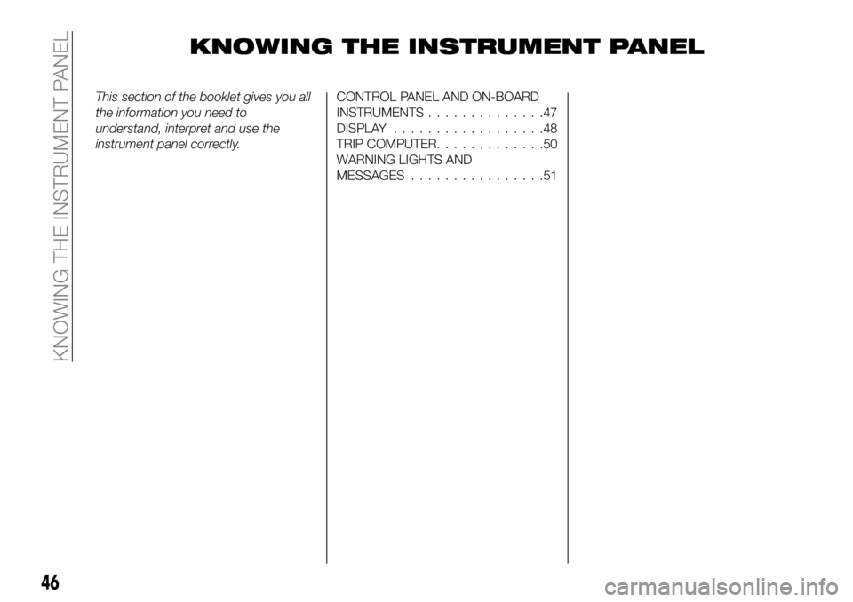 FIAT 500X 2019 Owner handbook (in English) KNOWING THE INSTRUMENT PANEL
This section of the booklet gives you all
the information you need to
understand, interpret and use the
instrument panel correctly.CONTROL PANEL AND ON-BOARD
INSTRUMENTS.. FIAT 500X 2019 Owner handbook (in English) KNOWING THE INSTRUMENT PANEL
This section of the booklet gives you all
the information you need to
understand, interpret and use the
instrument panel correctly.CONTROL PANEL AND ON-BOARD
INSTRUMENTS..