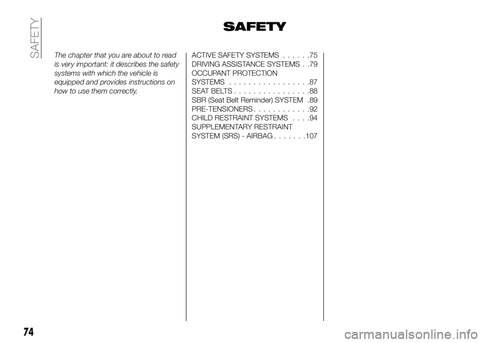 FIAT 500X 2019  Owner handbook (in English) SAFETY
The chapter that you are about to read
is very important: it describes the safety
systems with which the vehicle is
equipped and provides instructions on
how to use them correctly.ACTIVE SAFETY