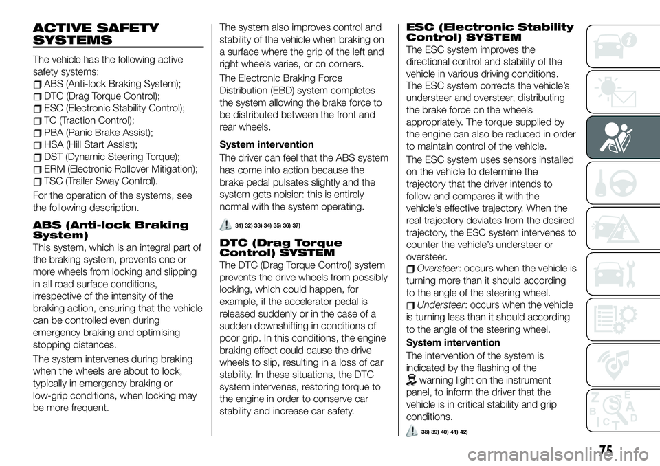 FIAT 500X 2019 Owner handbook (in English) ACTIVE SAFETY
SYSTEMS
The vehicle has the following active
safety systems:
ABS (Anti-lock Braking System);
DTC (Drag Torque Control);
ESC (Electronic Stability Control);
TC (Traction Control);
PBA (Pa FIAT 500X 2019 Owner handbook (in English) ACTIVE SAFETY
SYSTEMS
The vehicle has the following active
safety systems:
ABS (Anti-lock Braking System);
DTC (Drag Torque Control);
ESC (Electronic Stability Control);
TC (Traction Control);
PBA (Pa
