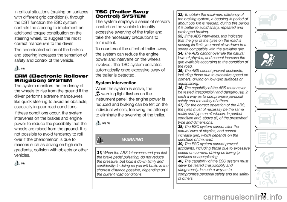 FIAT 500X 2019 Owner handbook (in English) In critical situations (braking on surfaces
with different grip conditions), through
the DST function the ESC system
controls the steering to implement an
additional torque contribution on the
steerin FIAT 500X 2019 Owner handbook (in English) In critical situations (braking on surfaces
with different grip conditions), through
the DST function the ESC system
controls the steering to implement an
additional torque contribution on the
steerin