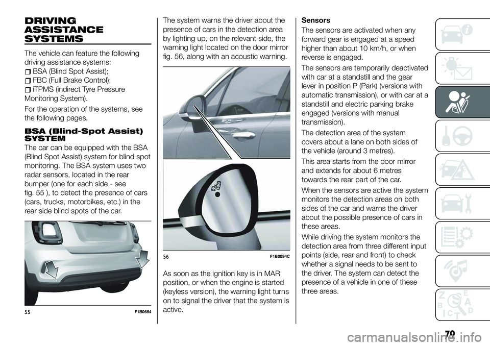 FIAT 500X 2019  Owner handbook (in English) DRIVING
ASSISTANCE
SYSTEMS
The vehicle can feature the following
driving assistance systems:
BSA (Blind Spot Assist);
FBC (Full Brake Control);
iTPMS (indirect Tyre Pressure
Monitoring System).
For th