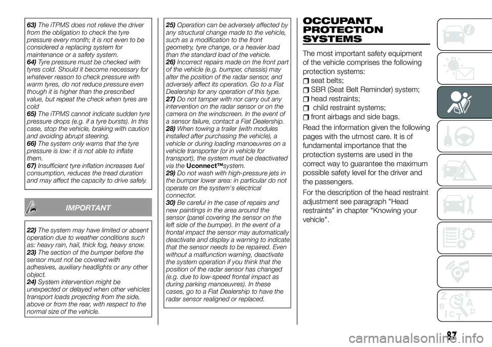 FIAT 500X 2019  Owner handbook (in English) 63)The iTPMS does not relieve the driver
from the obligation to check the tyre
pressure every month; it is not even to be
considered a replacing system for
maintenance or a safety system.
64)Tyre pres