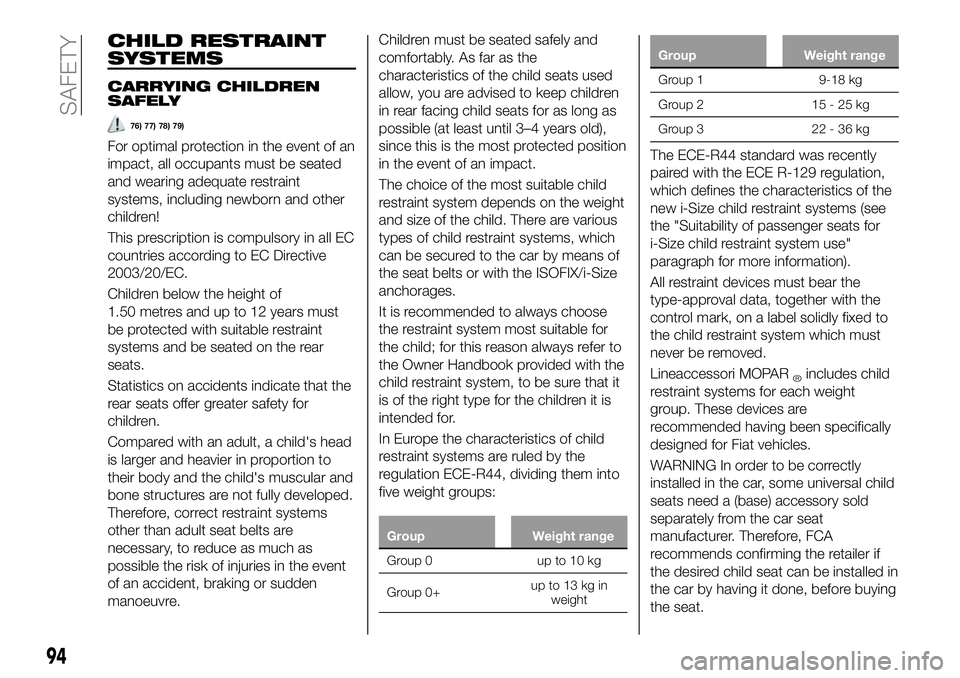 FIAT 500X 2019  Owner handbook (in English) CHILD RESTRAINT
SYSTEMS
CARRYING CHILDREN
SAFELY
76) 77) 78) 79)
For optimal protection in the event of an
impact, all occupants must be seated
and wearing adequate restraint
systems, including newbor