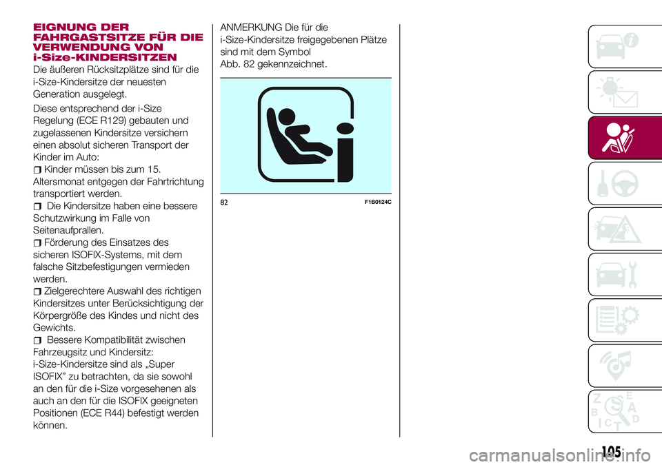 FIAT 500X 2017 Betriebsanleitung (in German) EIGNUNG DER
FAHRGASTSITZE FÜR DIE
VERWENDUNG VON
i-Size-KINDERSITZEN
Die äußeren Rücksitzplätze sind für die
i-Size-Kindersitze der neuesten
Generation ausgelegt.
Diese entsprechend der i-Size
R FIAT 500X 2017 Betriebsanleitung (in German) EIGNUNG DER
FAHRGASTSITZE FÜR DIE
VERWENDUNG VON
i-Size-KINDERSITZEN
Die äußeren Rücksitzplätze sind für die
i-Size-Kindersitze der neuesten
Generation ausgelegt.
Diese entsprechend der i-Size
R