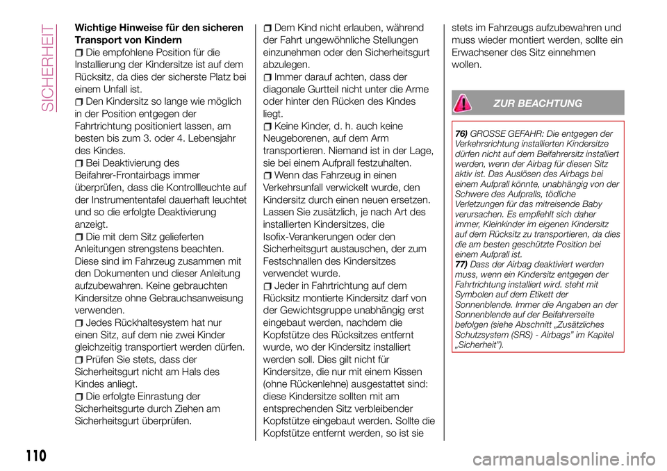 FIAT 500X 2017 Betriebsanleitung (in German) Wichtige Hinweise für den sicheren
Transport von Kindern
Die empfohlene Position für die
Installierung der Kindersitze ist auf dem
Rücksitz, da dies der sicherste Platz bei
einem Unfall ist.
Den Ki FIAT 500X 2017 Betriebsanleitung (in German) Wichtige Hinweise für den sicheren
Transport von Kindern
Die empfohlene Position für die
Installierung der Kindersitze ist auf dem
Rücksitz, da dies der sicherste Platz bei
einem Unfall ist.
Den Ki