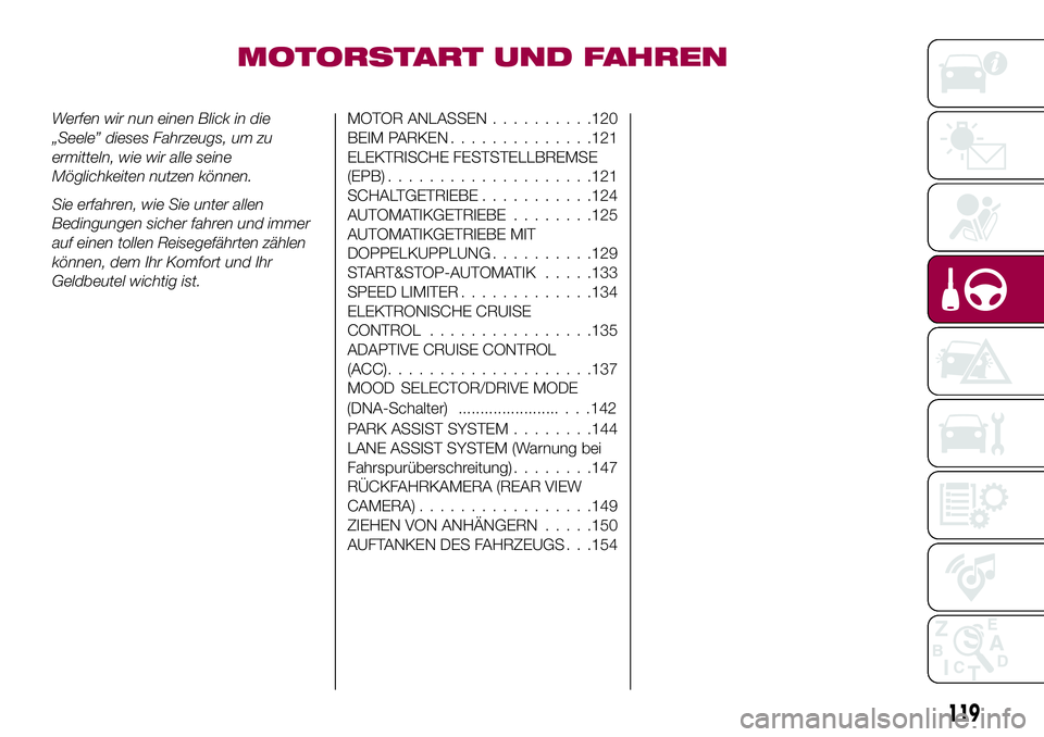 FIAT 500X 2017  Betriebsanleitung (in German) MOTORSTART UND FAHREN
Werfen wir nun einen Blick in die
„Seele” dieses Fahrzeugs, um zu
ermitteln, wie wir alle seine
Möglichkeiten nutzen können.
Sie erfahren, wie Sie unter allen
Bedingungen s