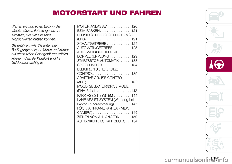 FIAT 500X 2017 Betriebsanleitung (in German) MOTORSTART UND FAHREN
Werfen wir nun einen Blick in die
„Seele” dieses Fahrzeugs, um zu
ermitteln, wie wir alle seine
Möglichkeiten nutzen können.
Sie erfahren, wie Sie unter allen
Bedingungen s FIAT 500X 2017 Betriebsanleitung (in German) MOTORSTART UND FAHREN
Werfen wir nun einen Blick in die
„Seele” dieses Fahrzeugs, um zu
ermitteln, wie wir alle seine
Möglichkeiten nutzen können.
Sie erfahren, wie Sie unter allen
Bedingungen s