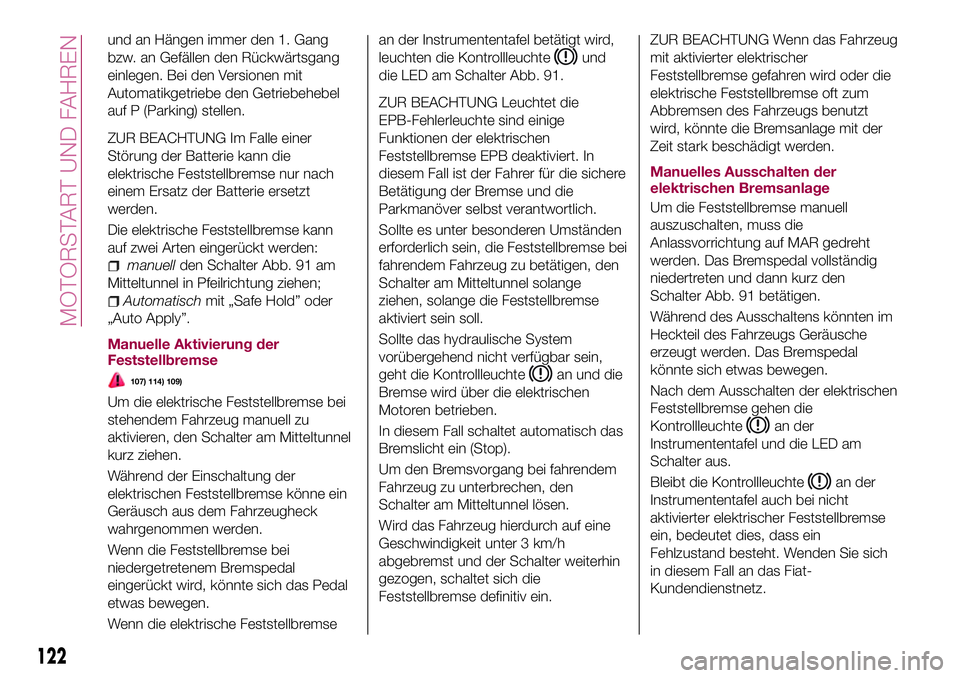FIAT 500X 2017 Betriebsanleitung (in German) und an Hängen immer den 1. Gang
bzw. an Gefällen den Rückwärtsgang
einlegen. Bei den Versionen mit
Automatikgetriebe den Getriebehebel
auf P (Parking) stellen.
ZUR BEACHTUNG Im Falle einer
Störun FIAT 500X 2017 Betriebsanleitung (in German) und an Hängen immer den 1. Gang
bzw. an Gefällen den Rückwärtsgang
einlegen. Bei den Versionen mit
Automatikgetriebe den Getriebehebel
auf P (Parking) stellen.
ZUR BEACHTUNG Im Falle einer
Störun