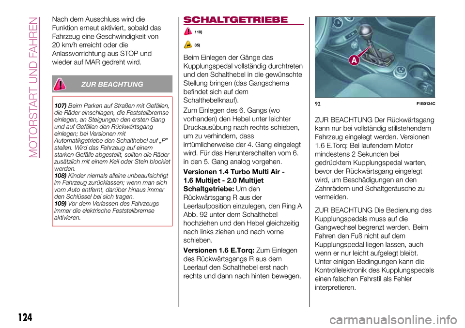 FIAT 500X 2017 Betriebsanleitung (in German) Nach dem Ausschluss wird die
Funktion erneut aktiviert, sobald das
Fahrzeug eine Geschwindigkeit von
20 km/h erreicht oder die
Anlassvorrichtung aus STOP und
wieder auf MAR gedreht wird.
ZUR BEACHTUNG FIAT 500X 2017 Betriebsanleitung (in German) Nach dem Ausschluss wird die
Funktion erneut aktiviert, sobald das
Fahrzeug eine Geschwindigkeit von
20 km/h erreicht oder die
Anlassvorrichtung aus STOP und
wieder auf MAR gedreht wird.
ZUR BEACHTUNG