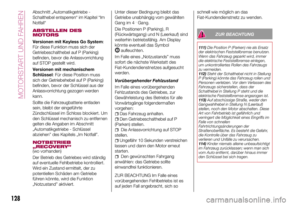 FIAT 500X 2017 Betriebsanleitung (in German) Abschnitt „Automatikgetriebe -
Schalthebel entsperren“ im Kapitel “Im
Notfall“
ABSTELLEN DES
MOTORS
Versionen mit Keyless Go System:
Für diese Funktion muss sich der
Getriebeschalthebel auf P FIAT 500X 2017 Betriebsanleitung (in German) Abschnitt „Automatikgetriebe -
Schalthebel entsperren“ im Kapitel “Im
Notfall“
ABSTELLEN DES
MOTORS
Versionen mit Keyless Go System:
Für diese Funktion muss sich der
Getriebeschalthebel auf P