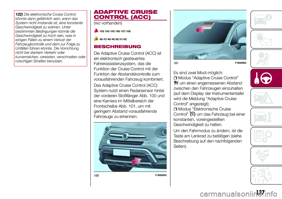FIAT 500X 2017 Betriebsanleitung (in German) 122)Die elektronische Cruise Control
könnte dann gefährlich sein, wenn das
System nicht imstande ist, eine konstante
Geschwindigkeit zu wahren. Unter
bestimmten Bedingungen könnte die
Geschwindigke FIAT 500X 2017 Betriebsanleitung (in German) 122)Die elektronische Cruise Control
könnte dann gefährlich sein, wenn das
System nicht imstande ist, eine konstante
Geschwindigkeit zu wahren. Unter
bestimmten Bedingungen könnte die
Geschwindigke