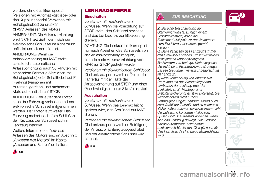 FIAT 500X 2017 Betriebsanleitung (in German) werden, ohne das Bremspedal
(Versionen mit Automatikgetriebe) oder
das Kupplungspedal (Versionen mit
Schaltgetriebes) zu drücken.
AVV: Anlassen des Motors.
ANMERKUNG Die Anlassvorrichtung
wird NICHT FIAT 500X 2017 Betriebsanleitung (in German) werden, ohne das Bremspedal
(Versionen mit Automatikgetriebe) oder
das Kupplungspedal (Versionen mit
Schaltgetriebes) zu drücken.
AVV: Anlassen des Motors.
ANMERKUNG Die Anlassvorrichtung
wird NICHT