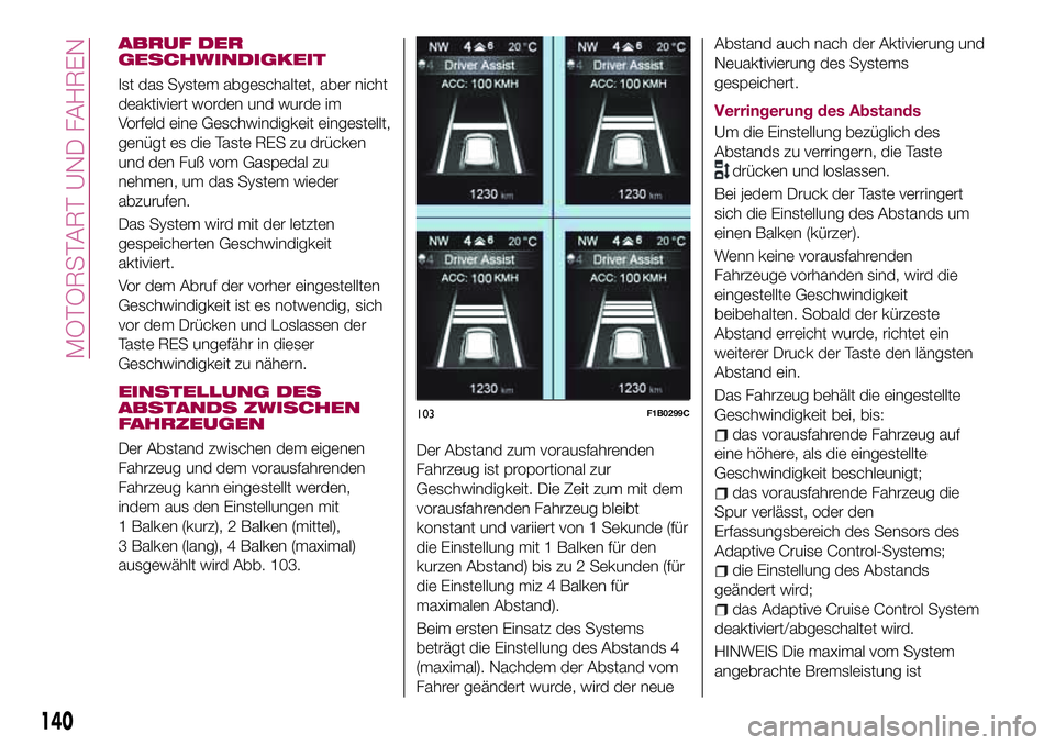 FIAT 500X 2017 Betriebsanleitung (in German) ABRUF DER
GESCHWINDIGKEIT
Ist das System abgeschaltet, aber nicht
deaktiviert worden und wurde im
Vorfeld eine Geschwindigkeit eingestellt,
genügt es die Taste RES zu drücken
und den Fuß vom Gasped FIAT 500X 2017 Betriebsanleitung (in German) ABRUF DER
GESCHWINDIGKEIT
Ist das System abgeschaltet, aber nicht
deaktiviert worden und wurde im
Vorfeld eine Geschwindigkeit eingestellt,
genügt es die Taste RES zu drücken
und den Fuß vom Gasped