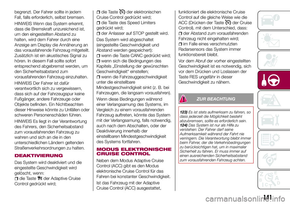 FIAT 500X 2017 Betriebsanleitung (in German) begrenzt. Der Fahrer sollte in jedem
Fall, falls erforderlich, selbst bremsen.
HINWEIS Wenn das System erkennt,
dass die Bremskraft unzureichend ist,
um den eingestellten Abstand zu
halten, wird dem F FIAT 500X 2017 Betriebsanleitung (in German) begrenzt. Der Fahrer sollte in jedem
Fall, falls erforderlich, selbst bremsen.
HINWEIS Wenn das System erkennt,
dass die Bremskraft unzureichend ist,
um den eingestellten Abstand zu
halten, wird dem F
