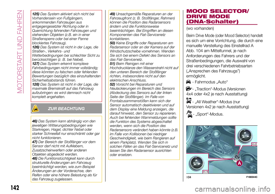 FIAT 500X 2017 Betriebsanleitung (in German) 125)Das System aktiviert sich nicht bei
Vorhandensein von Fußgängern,
ankommenden Fahrzeugen aus
entgegengesetzter Richtung oder in
Querrichtung fahrenden Fahrzeugen und
stehenden Objekten (z.B. ein FIAT 500X 2017 Betriebsanleitung (in German) 125)Das System aktiviert sich nicht bei
Vorhandensein von Fußgängern,
ankommenden Fahrzeugen aus
entgegengesetzter Richtung oder in
Querrichtung fahrenden Fahrzeugen und
stehenden Objekten (z.B. ein