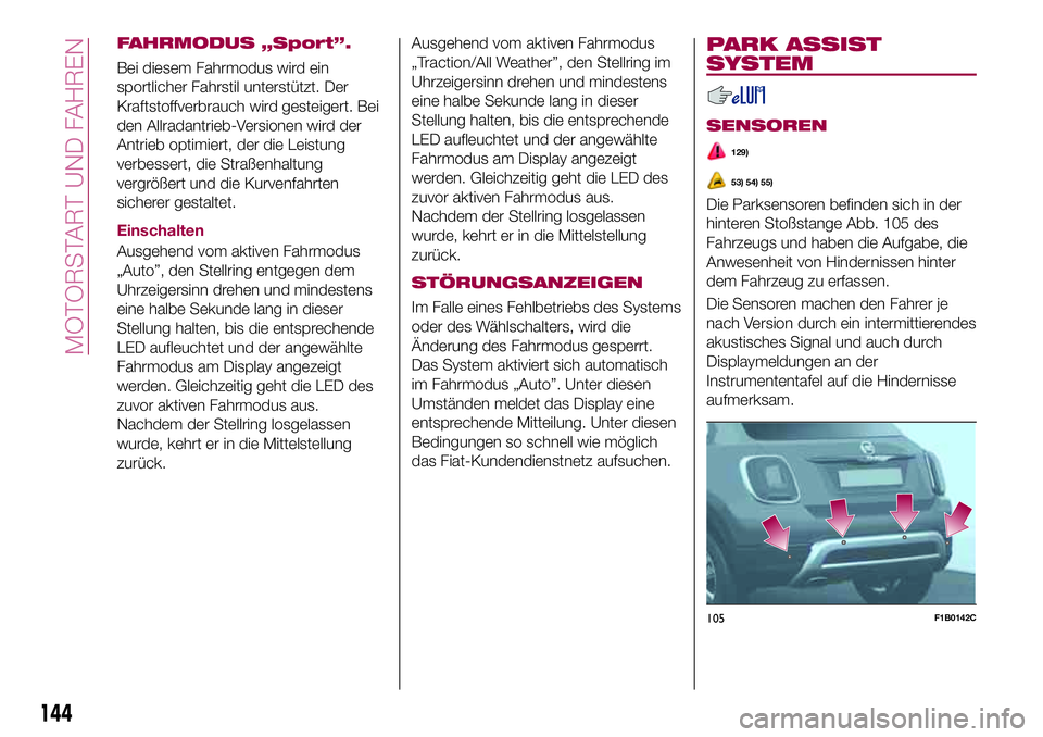FIAT 500X 2017 Betriebsanleitung (in German) FAHRMODUS „Sport”.
Bei diesem Fahrmodus wird ein
sportlicher Fahrstil unterstützt. Der
Kraftstoffverbrauch wird gesteigert. Bei
den Allradantrieb-Versionen wird der
Antrieb optimiert, der die Lei FIAT 500X 2017 Betriebsanleitung (in German) FAHRMODUS „Sport”.
Bei diesem Fahrmodus wird ein
sportlicher Fahrstil unterstützt. Der
Kraftstoffverbrauch wird gesteigert. Bei
den Allradantrieb-Versionen wird der
Antrieb optimiert, der die Lei