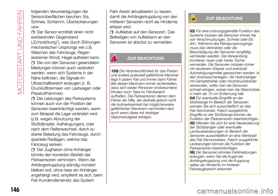 FIAT 500X 2017 Betriebsanleitung (in German) folgenden Verunreinigungen der
Sensoroberflächen beruhen: Eis,
Schnee, Schlamm, Überlackierungen
usw.
Der Sensor ermittelt einen nicht
existierenden Gegenstand
(„Echostörung”), was durch Störu FIAT 500X 2017 Betriebsanleitung (in German) folgenden Verunreinigungen der
Sensoroberflächen beruhen: Eis,
Schnee, Schlamm, Überlackierungen
usw.
Der Sensor ermittelt einen nicht
existierenden Gegenstand
(„Echostörung”), was durch Störu