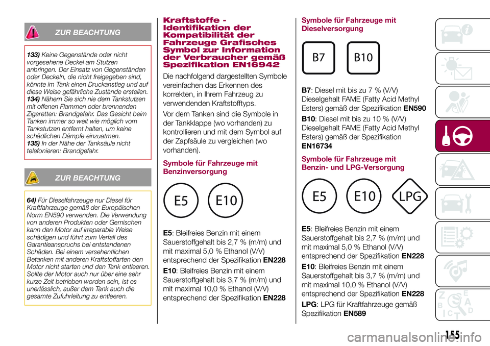 FIAT 500X 2017 Betriebsanleitung (in German) ZUR BEACHTUNG
133)Keine Gegenstände oder nicht
vorgesehene Deckel am Stutzen
anbringen. Der Einsatz von Gegenständen
oder Deckeln, die nicht freigegeben sind,
könnte im Tank einen Druckanstieg und FIAT 500X 2017 Betriebsanleitung (in German) ZUR BEACHTUNG
133)Keine Gegenstände oder nicht
vorgesehene Deckel am Stutzen
anbringen. Der Einsatz von Gegenständen
oder Deckeln, die nicht freigegeben sind,
könnte im Tank einen Druckanstieg und