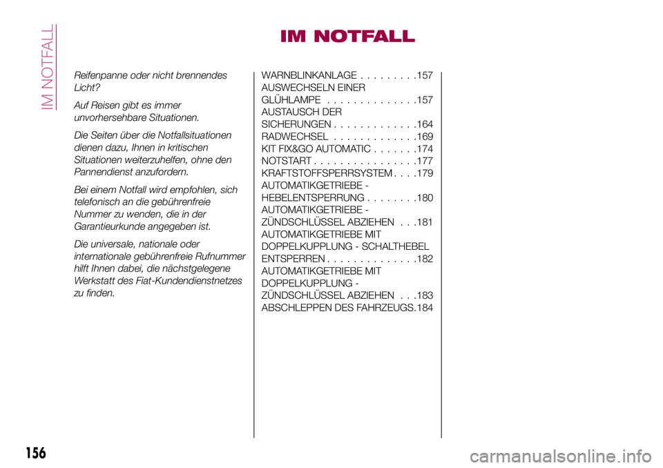 FIAT 500X 2017 Betriebsanleitung (in German) IM NOTFALL
Reifenpanne oder nicht brennendes
Licht?
Auf Reisen gibt es immer
unvorhersehbare Situationen.
Die Seiten über die Notfallsituationen
dienen dazu, Ihnen in kritischen
Situationen weiterzuh FIAT 500X 2017 Betriebsanleitung (in German) IM NOTFALL
Reifenpanne oder nicht brennendes
Licht?
Auf Reisen gibt es immer
unvorhersehbare Situationen.
Die Seiten über die Notfallsituationen
dienen dazu, Ihnen in kritischen
Situationen weiterzuh