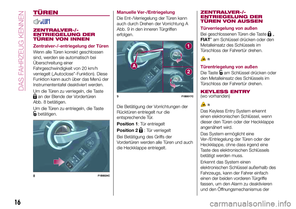 FIAT 500X 2017 Betriebsanleitung (in German) TÜREN
ZENTRALVER-/-
ENTRIEGELUNG DER
TÜREN VON INNEN
Zentralver-/-entriegelung der Türen
Wenn alle Türen korrekt geschlossen
sind, werden sie automatisch bei
Überschreitung einer
Fahrgeschwindigk FIAT 500X 2017 Betriebsanleitung (in German) TÜREN
ZENTRALVER-/-
ENTRIEGELUNG DER
TÜREN VON INNEN
Zentralver-/-entriegelung der Türen
Wenn alle Türen korrekt geschlossen
sind, werden sie automatisch bei
Überschreitung einer
Fahrgeschwindigk