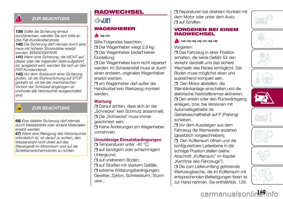 FIAT 500X 2017 Betriebsanleitung (in German) ZUR BEACHTUNG
139)Sollte die Sicherung erneut
durchbrennen, wenden Sie sich bitte an
das Fiat-Kundendienstnetz.
140)Die Sicherung darf niemals durch eine
neue mit höherer Stromstärke ersetzt
werden. FIAT 500X 2017 Betriebsanleitung (in German) ZUR BEACHTUNG
139)Sollte die Sicherung erneut
durchbrennen, wenden Sie sich bitte an
das Fiat-Kundendienstnetz.
140)Die Sicherung darf niemals durch eine
neue mit höherer Stromstärke ersetzt
werden.