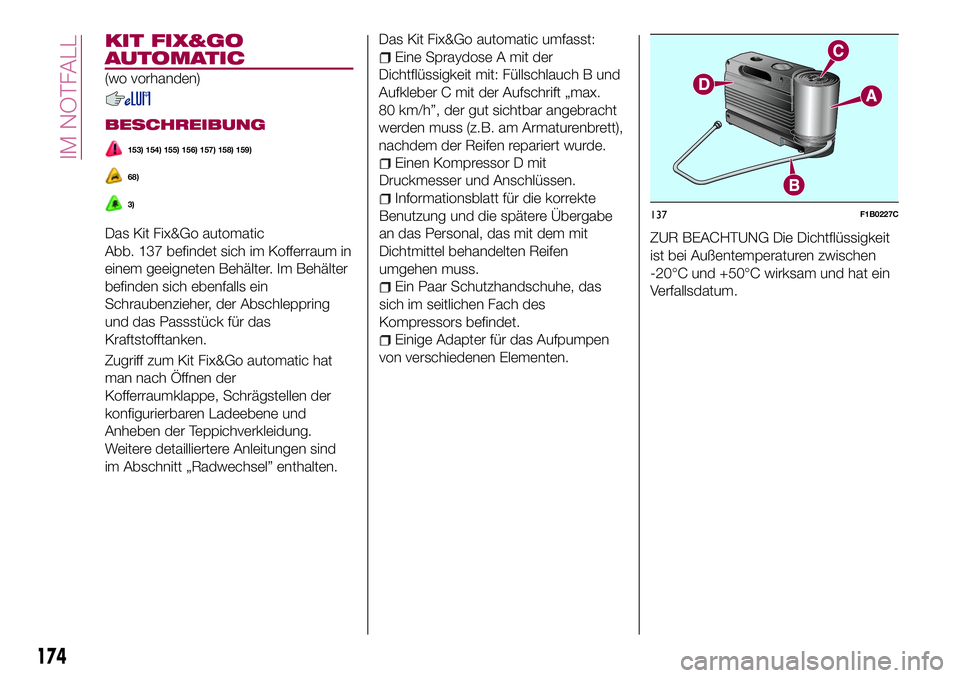 FIAT 500X 2017 Betriebsanleitung (in German) KIT FIX&GO
AUTOMATIC
(wo vorhanden)
BESCHREIBUNG
153) 154) 155) 156) 157) 158) 159)
68)
3)
Das Kit Fix&Go automatic
Abb. 137 befindet sich im Kofferraum in
einem geeigneten Behälter. Im Behälter
bef FIAT 500X 2017 Betriebsanleitung (in German) KIT FIX&GO
AUTOMATIC
(wo vorhanden)
BESCHREIBUNG
153) 154) 155) 156) 157) 158) 159)
68)
3)
Das Kit Fix&Go automatic
Abb. 137 befindet sich im Kofferraum in
einem geeigneten Behälter. Im Behälter
bef
