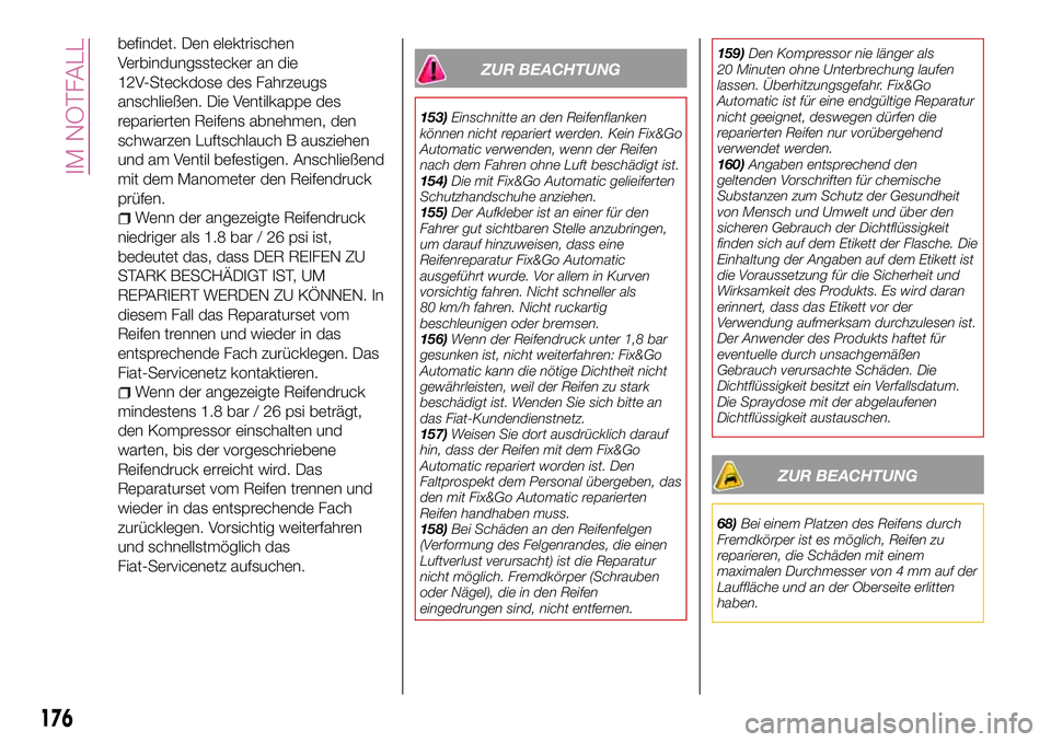 FIAT 500X 2017 Betriebsanleitung (in German) befindet. Den elektrischen
Verbindungsstecker an die
12V-Steckdose des Fahrzeugs
anschließen. Die Ventilkappe des
reparierten Reifens abnehmen, den
schwarzen Luftschlauch B ausziehen
und am Ventil be FIAT 500X 2017 Betriebsanleitung (in German) befindet. Den elektrischen
Verbindungsstecker an die
12V-Steckdose des Fahrzeugs
anschließen. Die Ventilkappe des
reparierten Reifens abnehmen, den
schwarzen Luftschlauch B ausziehen
und am Ventil be