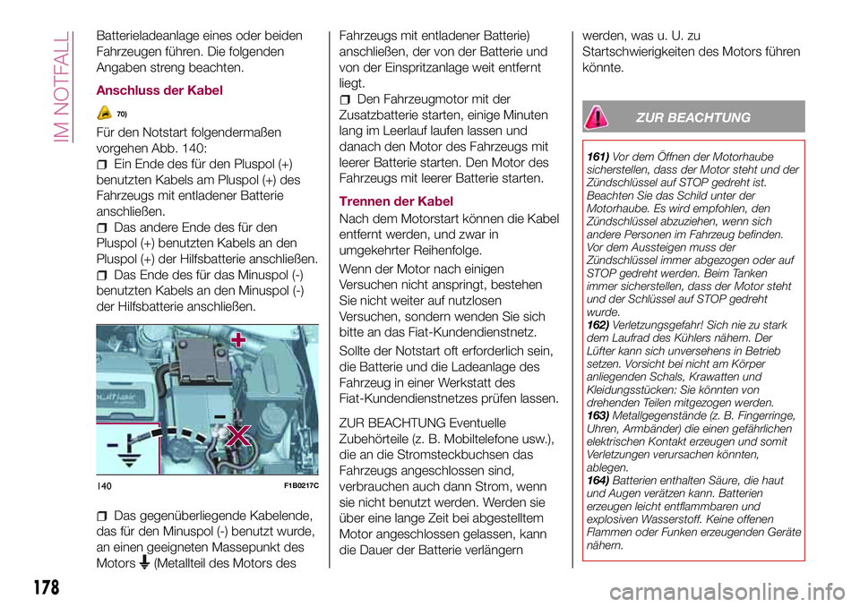 FIAT 500X 2017 Betriebsanleitung (in German) Batterieladeanlage eines oder beiden
Fahrzeugen führen. Die folgenden
Angaben streng beachten.
Anschluss der Kabel
70)
Für den Notstart folgendermaßen
vorgehen Abb. 140:
Ein Ende des für den Plusp FIAT 500X 2017 Betriebsanleitung (in German) Batterieladeanlage eines oder beiden
Fahrzeugen führen. Die folgenden
Angaben streng beachten.
Anschluss der Kabel
70)
Für den Notstart folgendermaßen
vorgehen Abb. 140:
Ein Ende des für den Plusp
