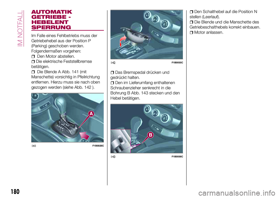 FIAT 500X 2017 Betriebsanleitung (in German) AUTOMATIK
GETRIEBE -
HEBELENT
SPERRUNG
Im Falle eines Fehlbetriebs muss der
Getriebehebel aus der Position P
(Parking) geschoben werden.
Folgendermaßen vorgehen:
Den Motor abstellen.
Die elektrische FIAT 500X 2017 Betriebsanleitung (in German) AUTOMATIK
GETRIEBE -
HEBELENT
SPERRUNG
Im Falle eines Fehlbetriebs muss der
Getriebehebel aus der Position P
(Parking) geschoben werden.
Folgendermaßen vorgehen:
Den Motor abstellen.
Die elektrische