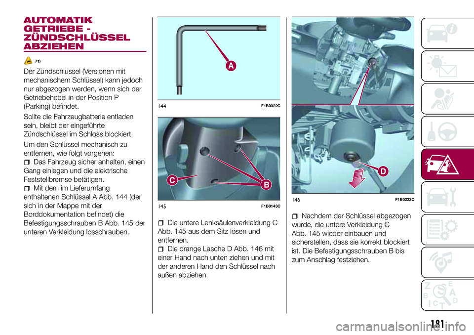 FIAT 500X 2017 Betriebsanleitung (in German) AUTOMATIK
GETRIEBE -
ZÜNDSCHLÜSSEL
ABZIEHEN
71)
Der Zündschlüssel (Versionen mit
mechanischem Schlüssel) kann jedoch
nur abgezogen werden, wenn sich der
Getriebehebel in der Position P
(Parking) FIAT 500X 2017 Betriebsanleitung (in German) AUTOMATIK
GETRIEBE -
ZÜNDSCHLÜSSEL
ABZIEHEN
71)
Der Zündschlüssel (Versionen mit
mechanischem Schlüssel) kann jedoch
nur abgezogen werden, wenn sich der
Getriebehebel in der Position P
(Parking)