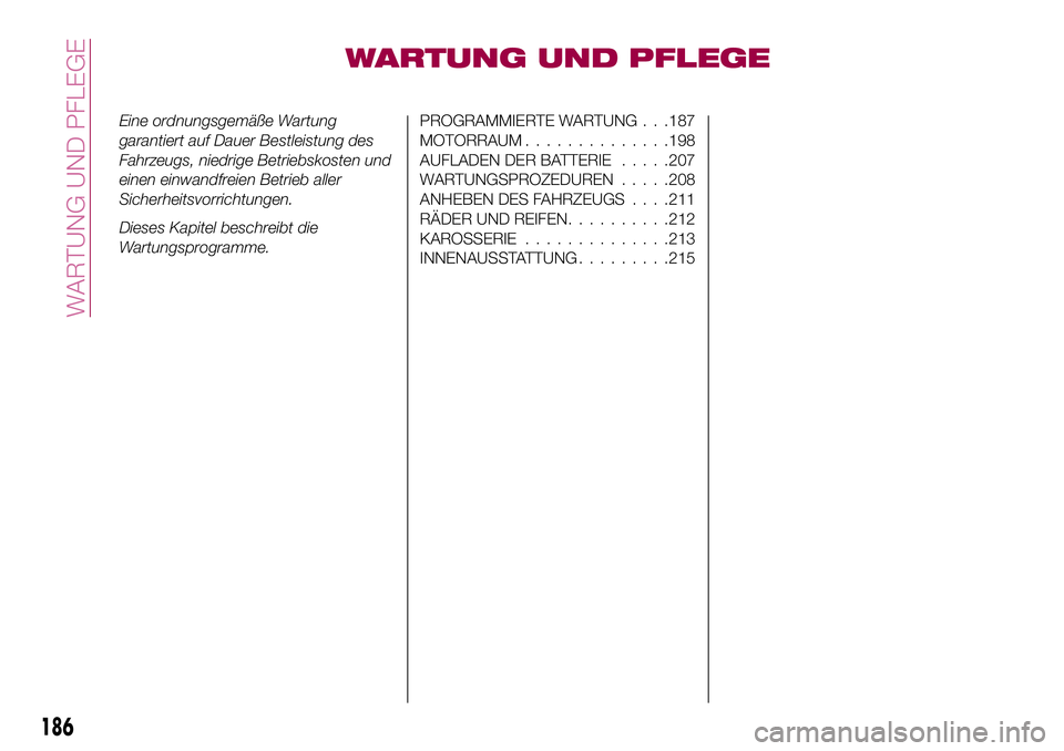 FIAT 500X 2017 Betriebsanleitung (in German) WARTUNG UND PFLEGE
Eine ordnungsgemäße Wartung
garantiert auf Dauer Bestleistung des
Fahrzeugs, niedrige Betriebskosten und
einen einwandfreien Betrieb aller
Sicherheitsvorrichtungen.
Dieses Kapitel FIAT 500X 2017 Betriebsanleitung (in German) WARTUNG UND PFLEGE
Eine ordnungsgemäße Wartung
garantiert auf Dauer Bestleistung des
Fahrzeugs, niedrige Betriebskosten und
einen einwandfreien Betrieb aller
Sicherheitsvorrichtungen.
Dieses Kapitel