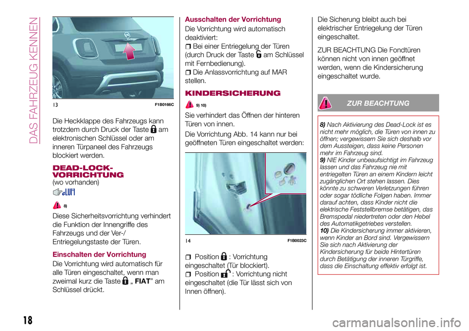 FIAT 500X 2017 Betriebsanleitung (in German) Die Heckklappe des Fahrzeugs kann
trotzdem durch Druck der Taste
am
elektronischen Schlüssel oder am
inneren Türpaneel des Fahrzeugs
blockiert werden.
DEAD-LOCK-
VORRICHTUNG
(wo vorhanden)
8)
Diese FIAT 500X 2017 Betriebsanleitung (in German) Die Heckklappe des Fahrzeugs kann
trotzdem durch Druck der Taste
am
elektronischen Schlüssel oder am
inneren Türpaneel des Fahrzeugs
blockiert werden.
DEAD-LOCK-
VORRICHTUNG
(wo vorhanden)
8)
Diese