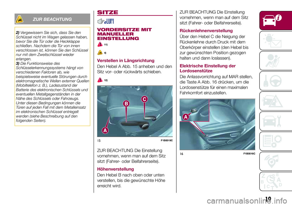 FIAT 500X 2017 Betriebsanleitung (in German) ZUR BEACHTUNG
2)Vergewissern Sie sich, dass Sie den
Schlüssel nicht im Wagen gelassen haben,
bevor Sie die Tür oder die Heckklappe
schließen. Nachdem die Tür von innen
verschlossen ist, können Si FIAT 500X 2017 Betriebsanleitung (in German) ZUR BEACHTUNG
2)Vergewissern Sie sich, dass Sie den
Schlüssel nicht im Wagen gelassen haben,
bevor Sie die Tür oder die Heckklappe
schließen. Nachdem die Tür von innen
verschlossen ist, können Si