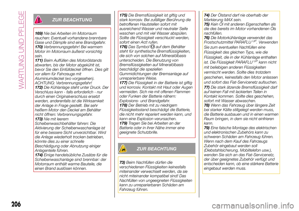FIAT 500X 2017  Betriebsanleitung (in German) ZUR BEACHTUNG
169)Nie bei Arbeiten im Motorraum
rauchen: Eventuell vorhandene brennbare
Gase und Dämpfe sind eine Brandgefahr.
170)Verbrennungsgefahr! Bei warmem
Motor im Motorraum äußerst vorsicht