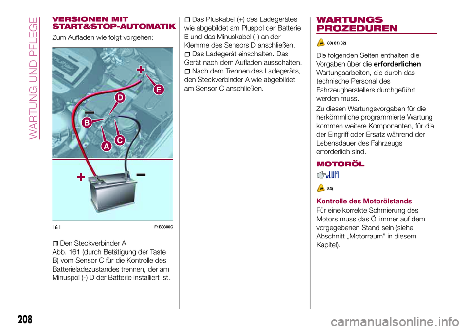 FIAT 500X 2017  Betriebsanleitung (in German) VERSIONEN MIT
START&STOP-AUTOMATIK
Zum Aufladen wie folgt vorgehen:
Den Steckverbinder A
Abb. 161 (durch Betätigung der Taste
B) vom Sensor C für die Kontrolle des
Batterieladezustandes trennen, der