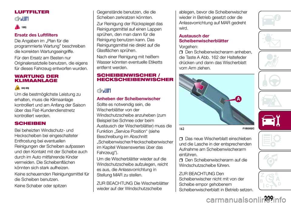 FIAT 500X 2017  Betriebsanleitung (in German) LUFTFILTER
180)
Ersatz des Luftfilters
Die Angaben im „Plan für die
programmierte Wartung” beschreiben
die korrekten Wartungseingriffe.
Für den Ersatz am Besten nur
Originalersatzteile benutzen,