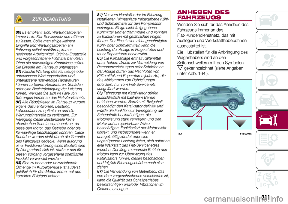 FIAT 500X 2017  Betriebsanleitung (in German) ZUR BEACHTUNG
80)Es empfiehlt sich, Wartungsarbeiten
immer beim Fiat-Servicenetz durchführen
zu lassen. Sollte man einige kleinere
Eingriffe und Wartungsarbeiten am
Fahrzeug selbst ausführen, immer
