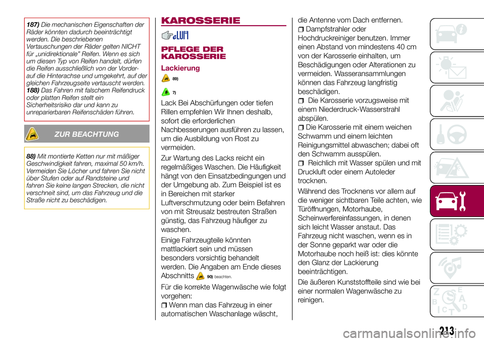 FIAT 500X 2017  Betriebsanleitung (in German) 187)Die mechanischen Eigenschaften der
Räder könnten dadurch beeinträchtigt
werden. Die beschriebenen
Vertauschungen der Räder gelten NICHT
für „unidirektionale” Reifen. Wenn es sich
um diese