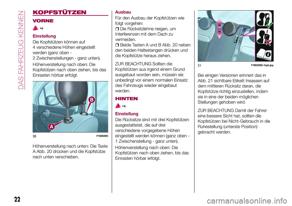 FIAT 500X 2017 Betriebsanleitung (in German) KOPFSTÜTZEN
VORNE
14)
Einstellung
Die Kopfstützen können auf
4 verschiedene Höhen eingestellt
werden (ganz oben -
2 Zwischenstellungen - ganz unten).
Höhenverstellung nach oben: Die
Kopfstützen FIAT 500X 2017 Betriebsanleitung (in German) KOPFSTÜTZEN
VORNE
14)
Einstellung
Die Kopfstützen können auf
4 verschiedene Höhen eingestellt
werden (ganz oben -
2 Zwischenstellungen - ganz unten).
Höhenverstellung nach oben: Die
Kopfstützen