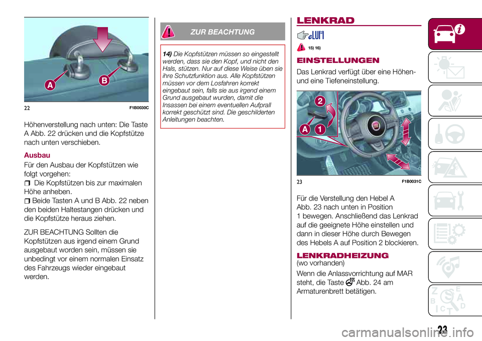 FIAT 500X 2017 Betriebsanleitung (in German) Höhenverstellung nach unten: Die Taste
A Abb. 22 drücken und die Kopfstütze
nach unten verschieben.
Ausbau
Für den Ausbau der Kopfstützen wie
folgt vorgehen:
Die Kopfstützen bis zur maximalen
H FIAT 500X 2017 Betriebsanleitung (in German) Höhenverstellung nach unten: Die Taste
A Abb. 22 drücken und die Kopfstütze
nach unten verschieben.
Ausbau
Für den Ausbau der Kopfstützen wie
folgt vorgehen:
Die Kopfstützen bis zur maximalen
H