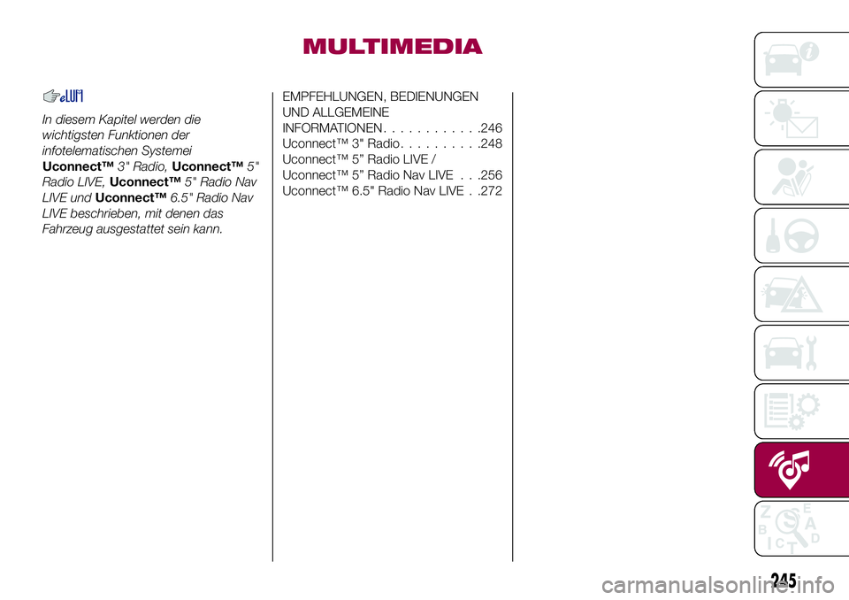 FIAT 500X 2017 Betriebsanleitung (in German) MULTIMEDIA
In diesem Kapitel werden die
wichtigsten Funktionen der
infotelematischen Systemei
Uconnect™3" Radio,Uconnect™5"
Radio LIVE,Uconnect™5" Radio Nav
LIVE undUconnect™6.5 FIAT 500X 2017 Betriebsanleitung (in German) MULTIMEDIA
In diesem Kapitel werden die
wichtigsten Funktionen der
infotelematischen Systemei
Uconnect™3" Radio,Uconnect™5"
Radio LIVE,Uconnect™5" Radio Nav
LIVE undUconnect™6.5