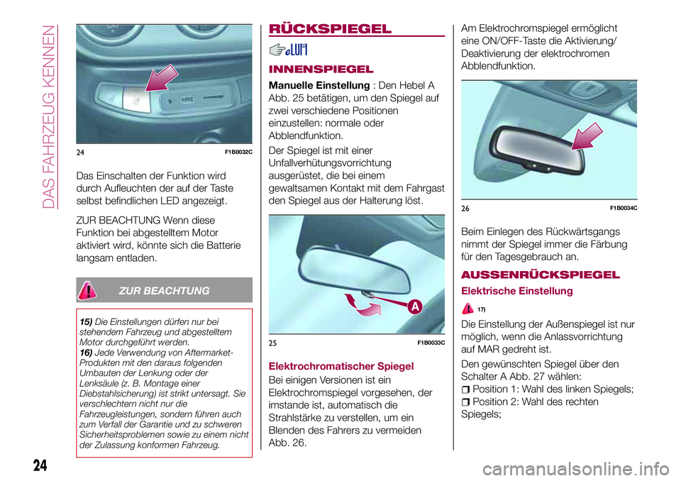 FIAT 500X 2017 Betriebsanleitung (in German) Das Einschalten der Funktion wird
durch Aufleuchten der auf der Taste
selbst befindlichen LED angezeigt.
ZUR BEACHTUNG Wenn diese
Funktion bei abgestelltem Motor
aktiviert wird, könnte sich die Batte FIAT 500X 2017 Betriebsanleitung (in German) Das Einschalten der Funktion wird
durch Aufleuchten der auf der Taste
selbst befindlichen LED angezeigt.
ZUR BEACHTUNG Wenn diese
Funktion bei abgestelltem Motor
aktiviert wird, könnte sich die Batte