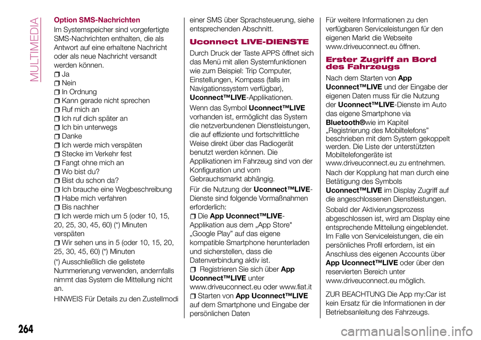 FIAT 500X 2017 Betriebsanleitung (in German) Option SMS-Nachrichten
Im Systemspeicher sind vorgefertigte
SMS-Nachrichten enthalten, die als
Antwort auf eine erhaltene Nachricht
oder als neue Nachricht versandt
werden können.
Ja
Nein
In Ordnung
FIAT 500X 2017 Betriebsanleitung (in German) Option SMS-Nachrichten
Im Systemspeicher sind vorgefertigte
SMS-Nachrichten enthalten, die als
Antwort auf eine erhaltene Nachricht
oder als neue Nachricht versandt
werden können.
Ja
Nein
In Ordnung