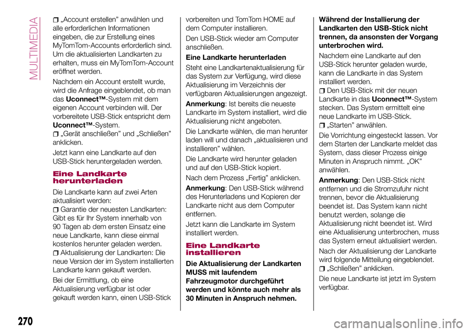 FIAT 500X 2017 Betriebsanleitung (in German) „Account erstellen” anwählen und
alle erforderlichen Informationen
eingeben, die zur Erstellung eines
MyTomTom-Accounts erforderlich sind.
Um die aktualisierten Landkarten zu
erhalten, muss ein M FIAT 500X 2017 Betriebsanleitung (in German) „Account erstellen” anwählen und
alle erforderlichen Informationen
eingeben, die zur Erstellung eines
MyTomTom-Accounts erforderlich sind.
Um die aktualisierten Landkarten zu
erhalten, muss ein M