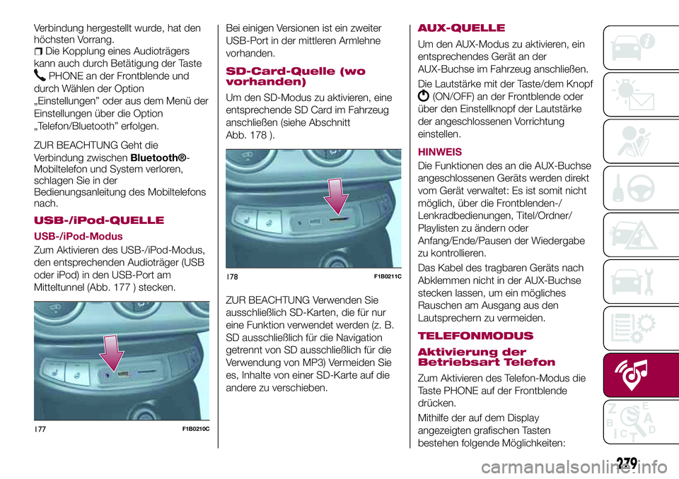 FIAT 500X 2017 Betriebsanleitung (in German) Verbindung hergestellt wurde, hat den
höchsten Vorrang.
Die Kopplung eines Audioträgers
kann auch durch Betätigung der Taste
PHONE an der Frontblende und
durch Wählen der Option
„Einstellungen FIAT 500X 2017 Betriebsanleitung (in German) Verbindung hergestellt wurde, hat den
höchsten Vorrang.
Die Kopplung eines Audioträgers
kann auch durch Betätigung der Taste
PHONE an der Frontblende und
durch Wählen der Option
„Einstellungen