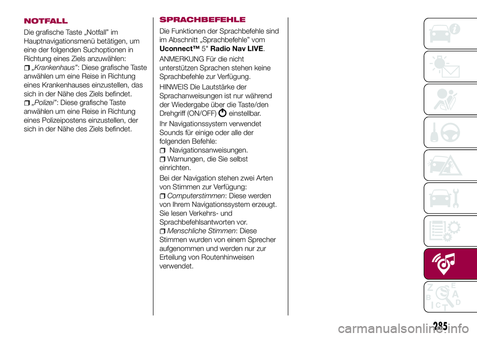 FIAT 500X 2017 Betriebsanleitung (in German) SPRACHBEFEHLE
Die Funktionen der Sprachbefehle sind
im Abschnitt „Sprachbefehle” vom
Uconnect™5"Radio Nav LIVE.
ANMERKUNG Für die nicht
unterstützen Sprachen stehen keine
Sprachbefehle zur FIAT 500X 2017 Betriebsanleitung (in German) SPRACHBEFEHLE
Die Funktionen der Sprachbefehle sind
im Abschnitt „Sprachbefehle” vom
Uconnect™5"Radio Nav LIVE.
ANMERKUNG Für die nicht
unterstützen Sprachen stehen keine
Sprachbefehle zur