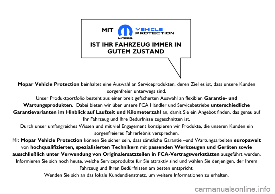 FIAT 500X 2017 Betriebsanleitung (in German) Mopar Vehicle Protectionbeinhaltet eine Auswahl an Serviceprodukten, deren Ziel es ist, dass unsere Kunden
sorgenfreier unterwegs sind.
Unser Produktportfolio besteht aus einer breit gefächerten Ausw FIAT 500X 2017 Betriebsanleitung (in German) Mopar Vehicle Protectionbeinhaltet eine Auswahl an Serviceprodukten, deren Ziel es ist, dass unsere Kunden
sorgenfreier unterwegs sind.
Unser Produktportfolio besteht aus einer breit gefächerten Ausw