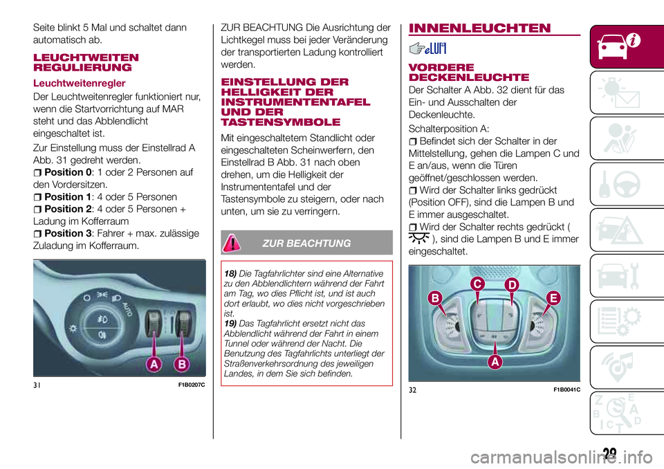 FIAT 500X 2017 Betriebsanleitung (in German) Seite blinkt 5 Mal und schaltet dann
automatisch ab.
LEUCHTWEITEN
REGULIERUNG
Leuchtweitenregler
Der Leuchtweitenregler funktioniert nur,
wenn die Startvorrichtung auf MAR
steht und das Abblendlicht
e FIAT 500X 2017 Betriebsanleitung (in German) Seite blinkt 5 Mal und schaltet dann
automatisch ab.
LEUCHTWEITEN
REGULIERUNG
Leuchtweitenregler
Der Leuchtweitenregler funktioniert nur,
wenn die Startvorrichtung auf MAR
steht und das Abblendlicht
e