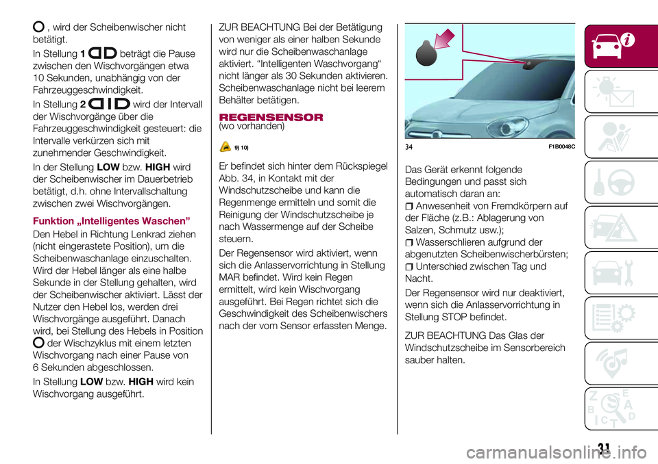 FIAT 500X 2017 Betriebsanleitung (in German) , wird der Scheibenwischer nicht
betätigt.
In Stellung1
beträgt die Pause
zwischen den Wischvorgängen etwa
10 Sekunden, unabhängig von der
Fahrzeuggeschwindigkeit.
In Stellung2
wird der Intervall
FIAT 500X 2017 Betriebsanleitung (in German) , wird der Scheibenwischer nicht
betätigt.
In Stellung1
beträgt die Pause
zwischen den Wischvorgängen etwa
10 Sekunden, unabhängig von der
Fahrzeuggeschwindigkeit.
In Stellung2
wird der Intervall